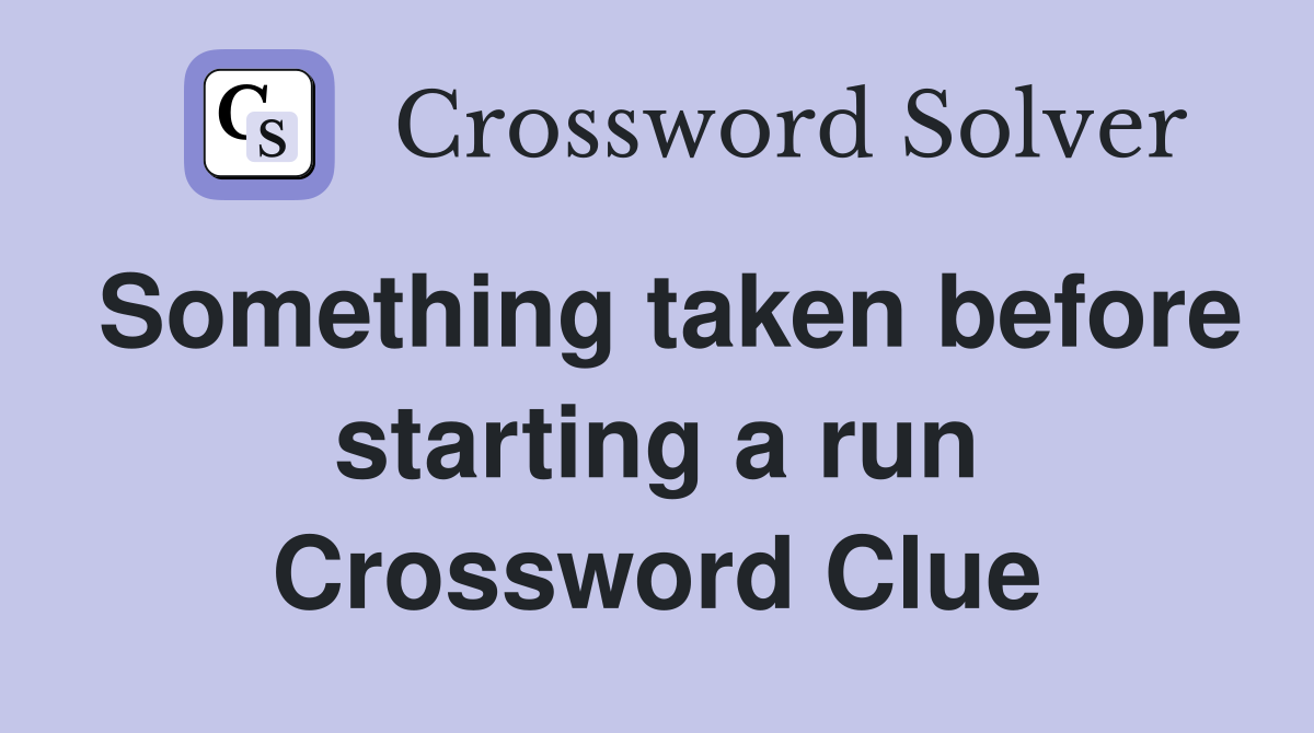 Something taken before starting a run Crossword Clue
