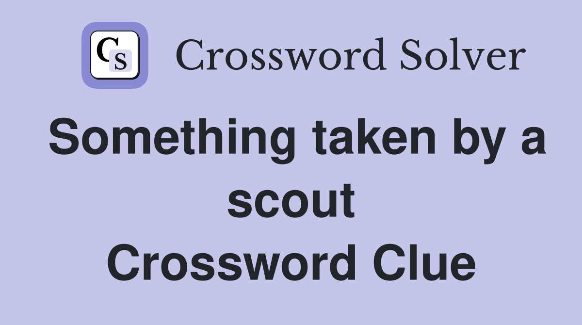 Something taken by a scout Crossword Clue