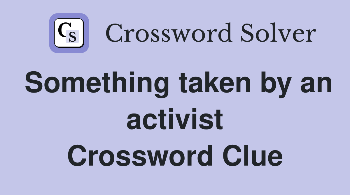 Something taken by an activist Crossword Clue