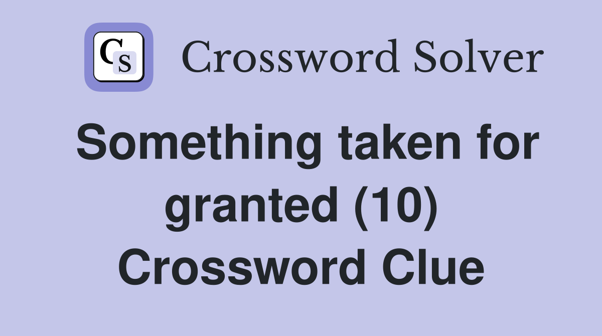 Something taken for granted (10) Crossword Clue