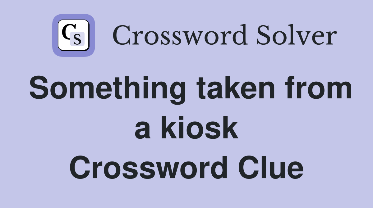 Something taken from a kiosk Crossword Clue