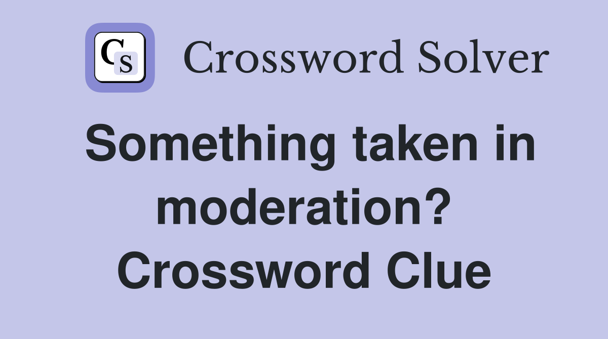 Something taken in moderation? Crossword Clue