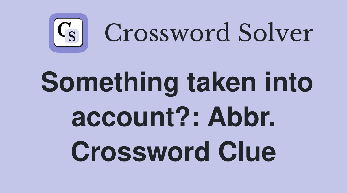 Something taken into account?: Abbr. Crossword Clue