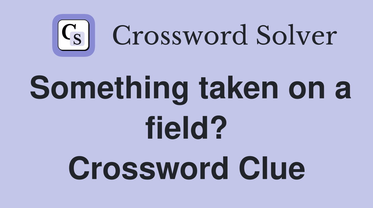 Something taken on a field? Crossword Clue