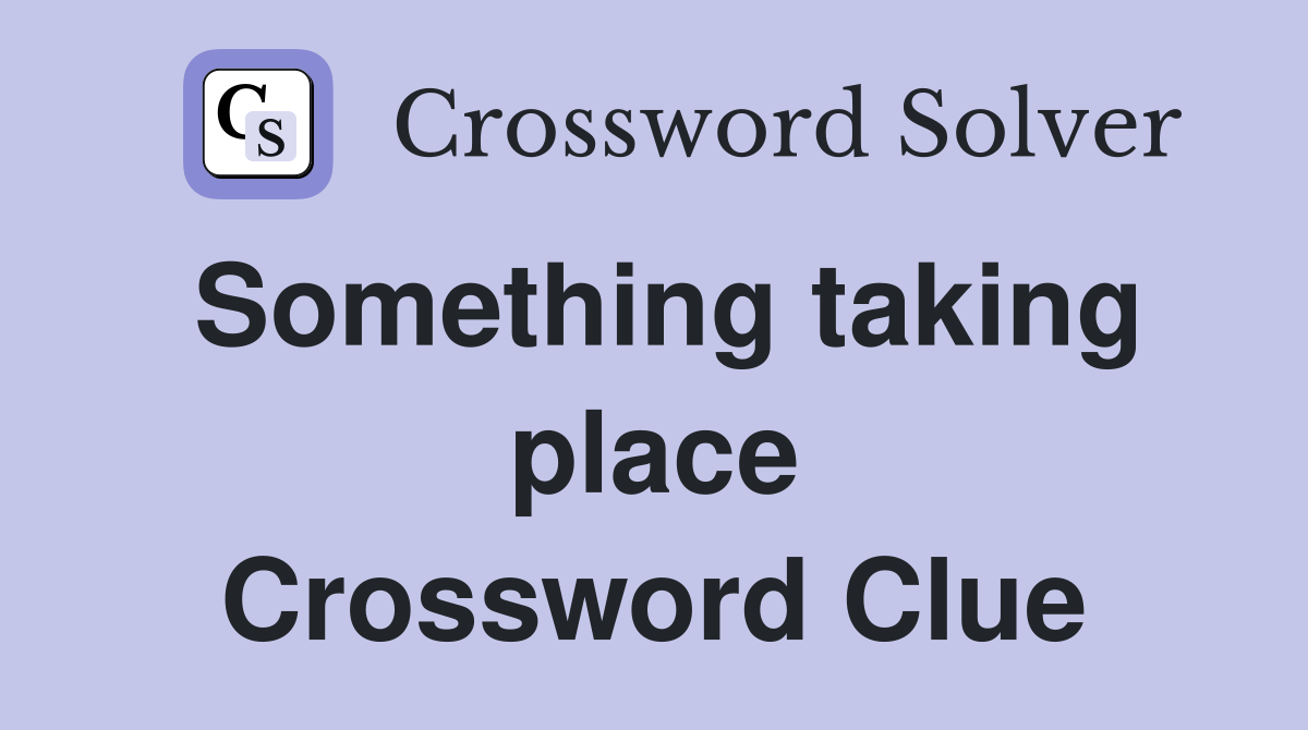 Something taking place Crossword Clue