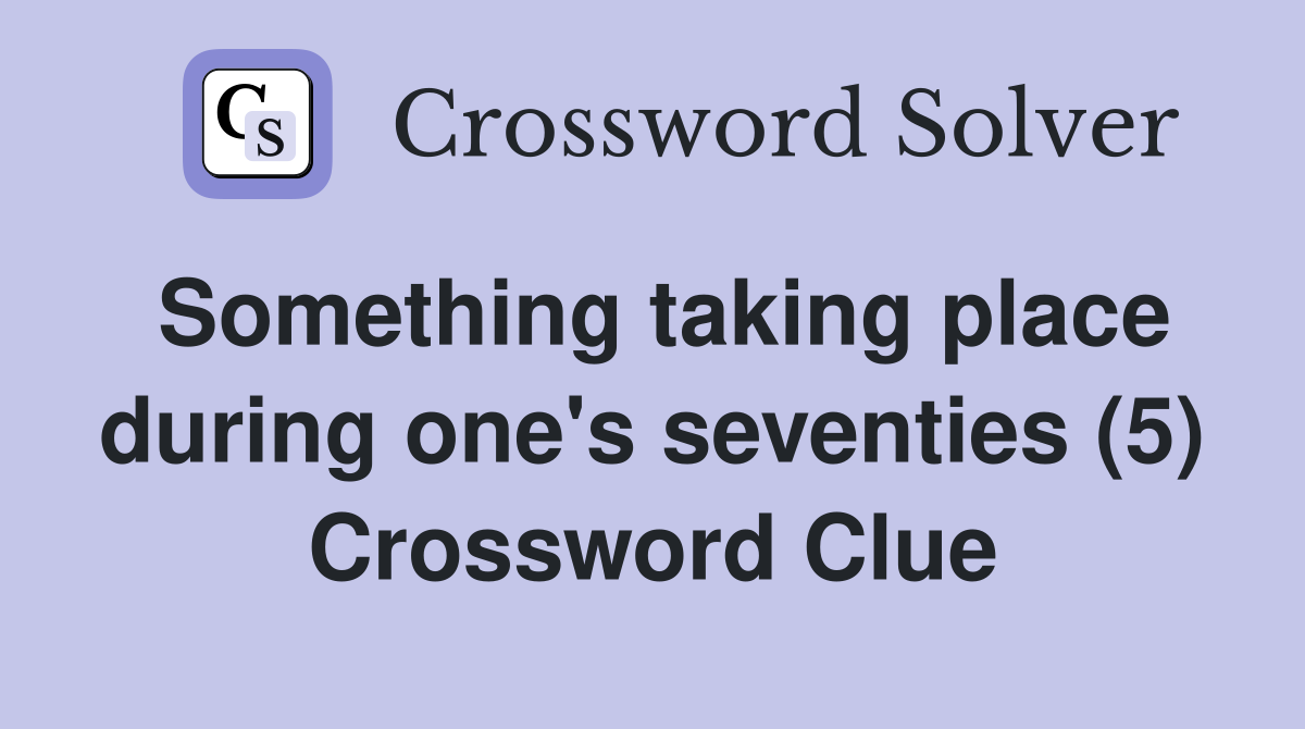 Something taking place during one's seventies (5) Crossword Clue