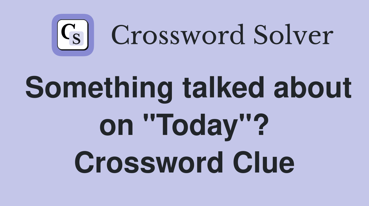 Something talked about on "Today"? Crossword Clue