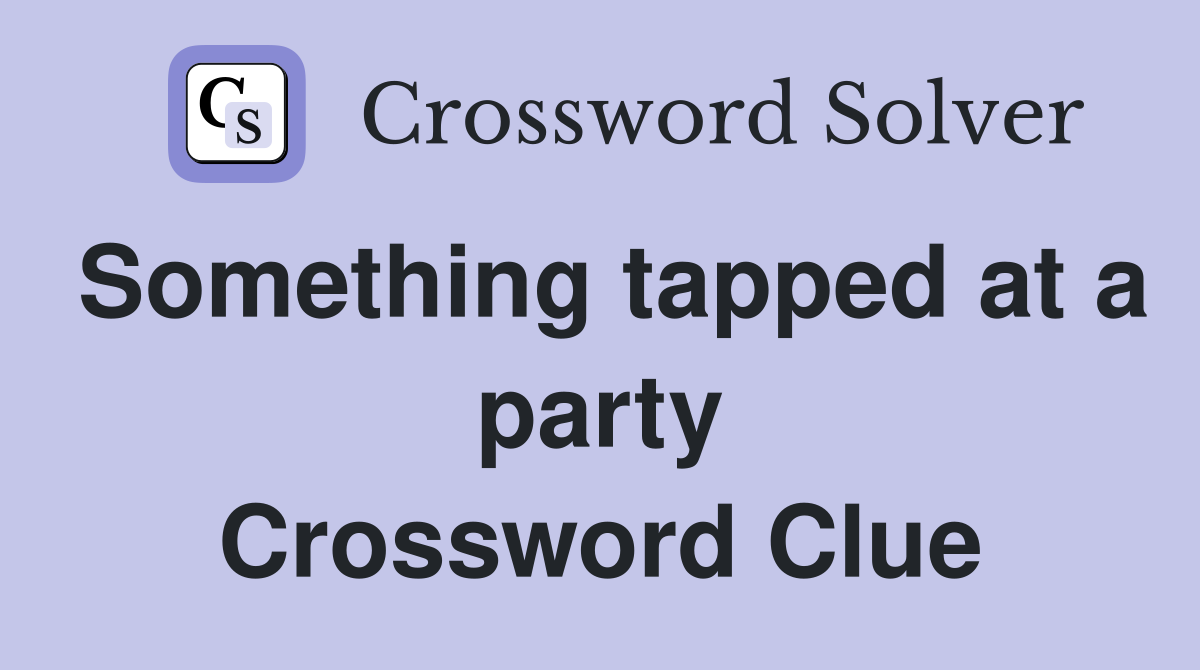 Something tapped at a party Crossword Clue