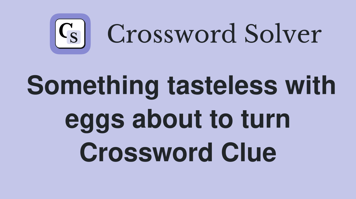 Something tasteless with eggs about to turn Crossword Clue