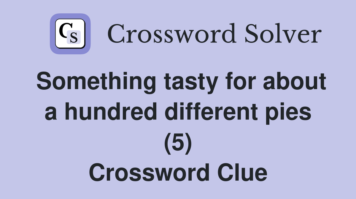 Something tasty for about a hundred different pies (5) Crossword Clue