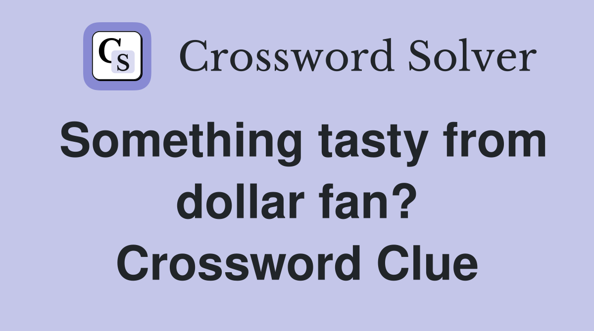 Something tasty from dollar fan? Crossword Clue