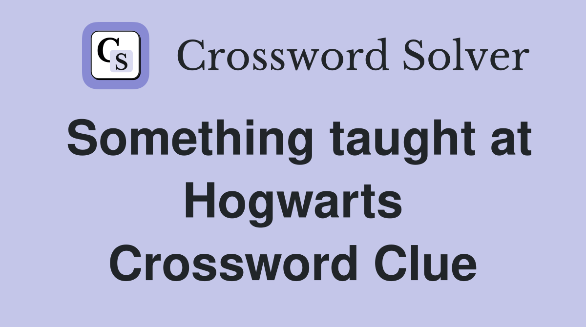 Something taught at Hogwarts Crossword Clue