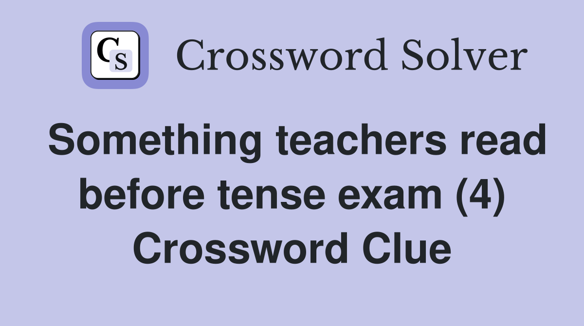 Something teachers read before tense exam (4) Crossword Clue