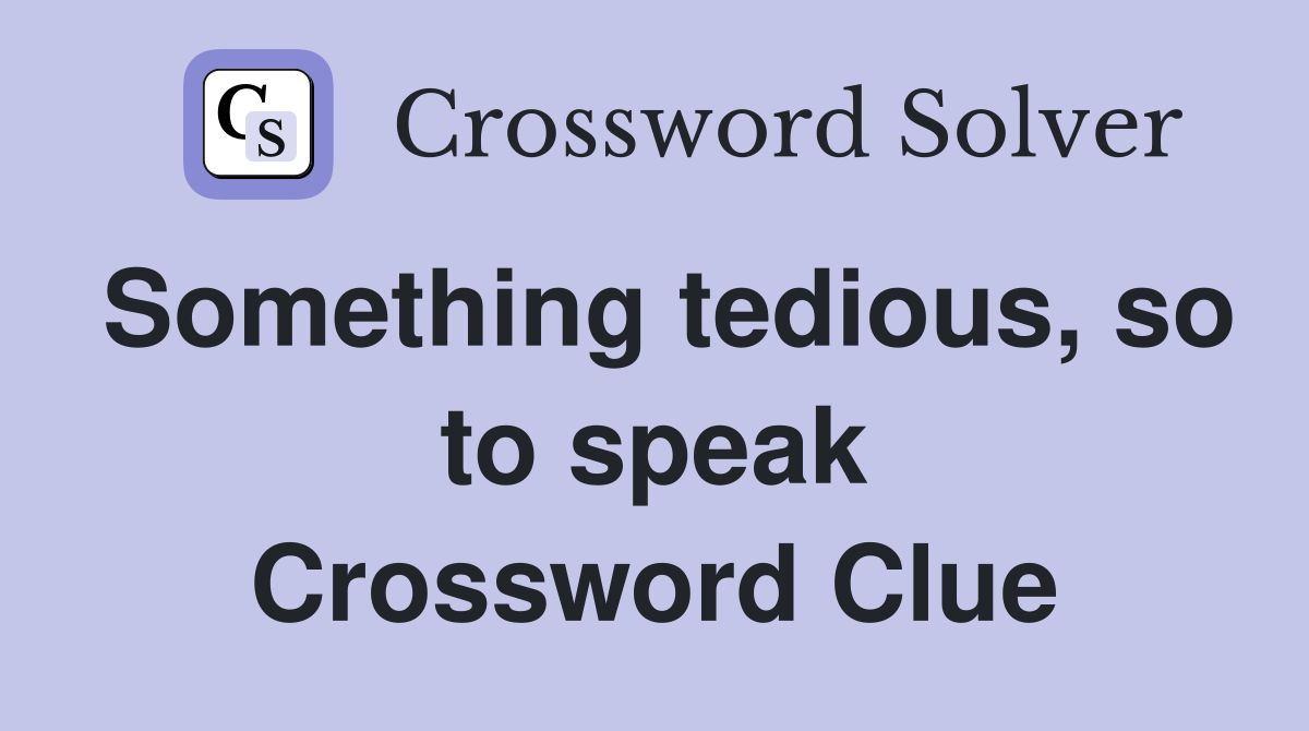 Something tedious, so to speak Crossword Clue