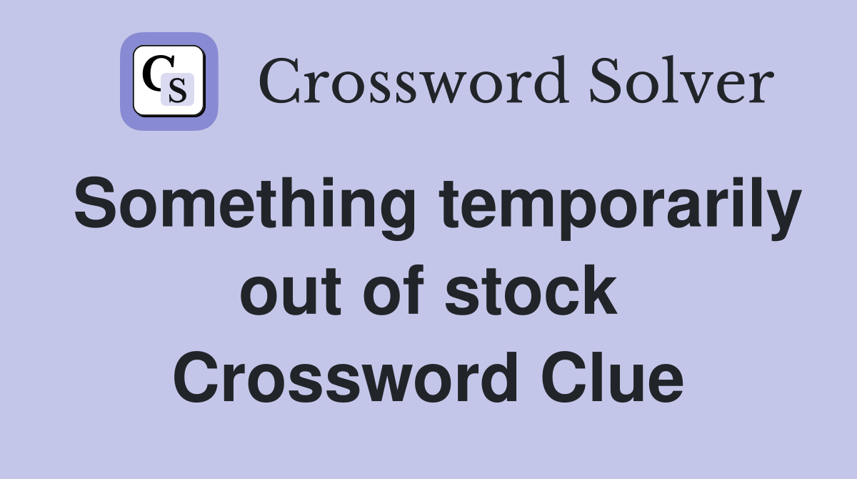 Something temporarily out of stock Crossword Clue