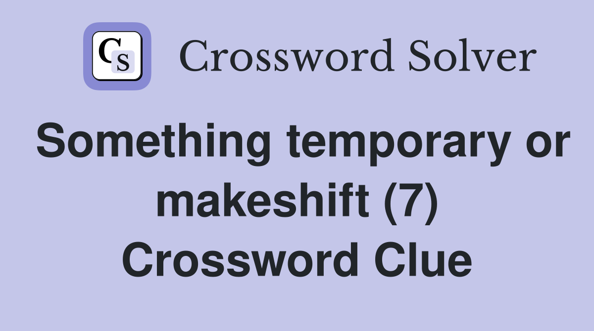 Something temporary or makeshift (7) Crossword Clue