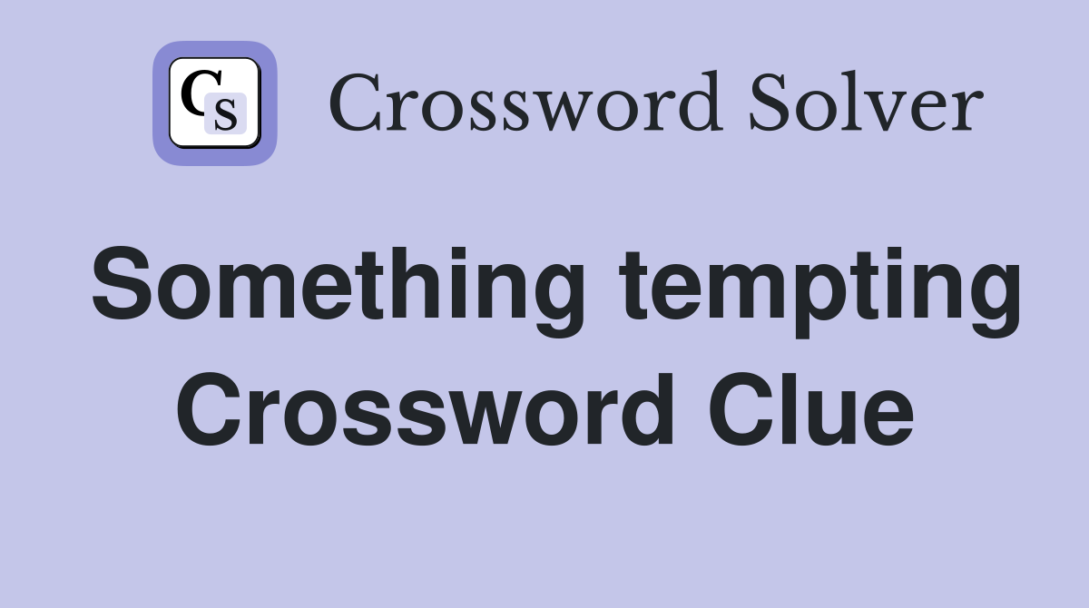 Something tempting Crossword Clue