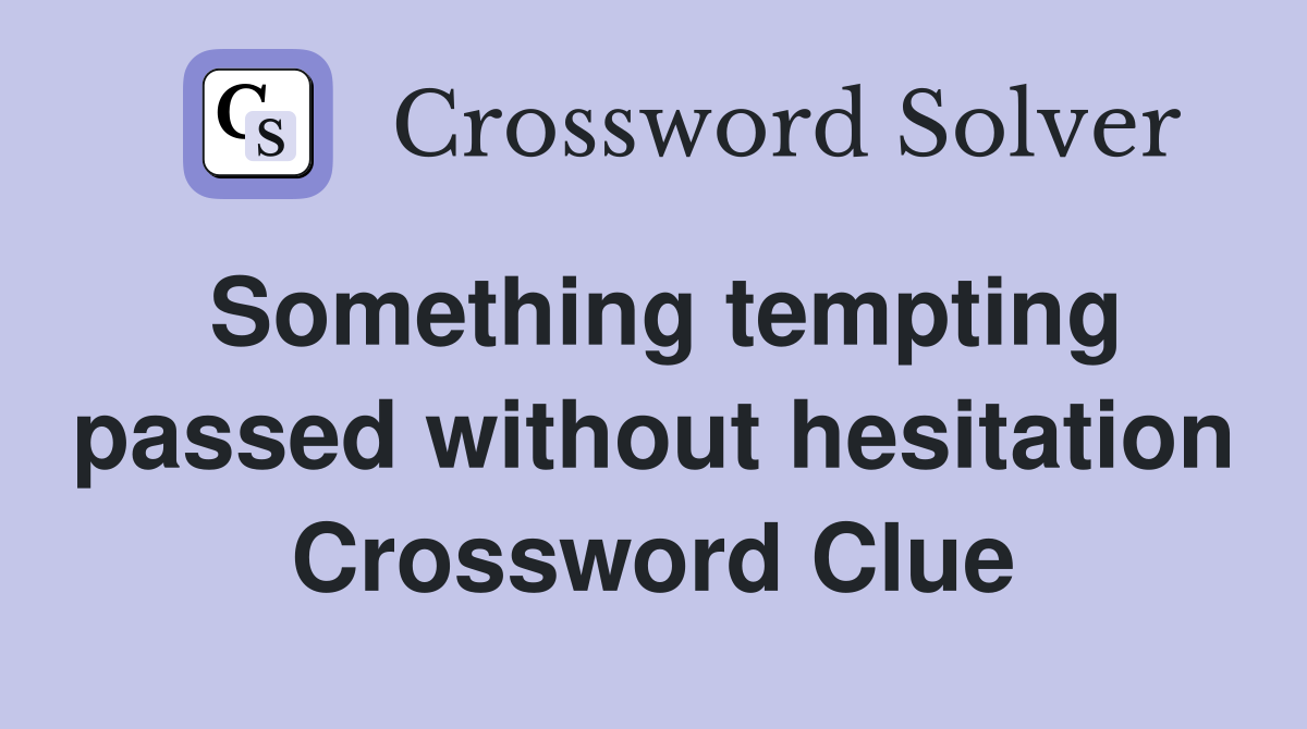 Something tempting passed without hesitation Crossword Clue