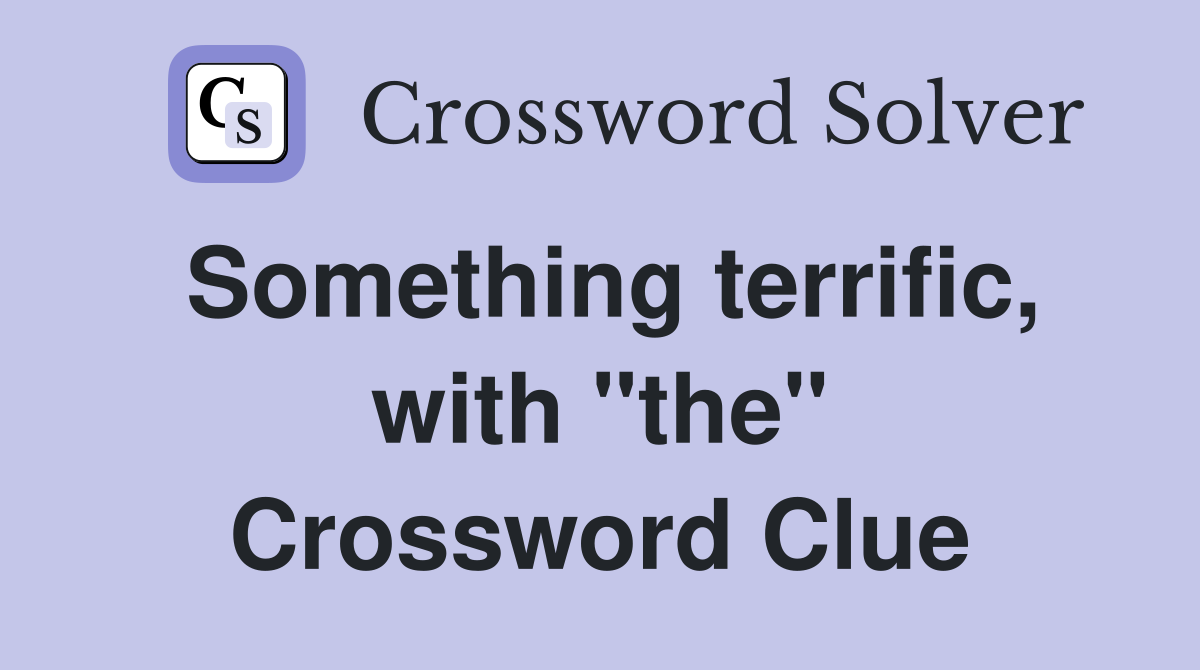 Something terrific, with "the" Crossword Clue