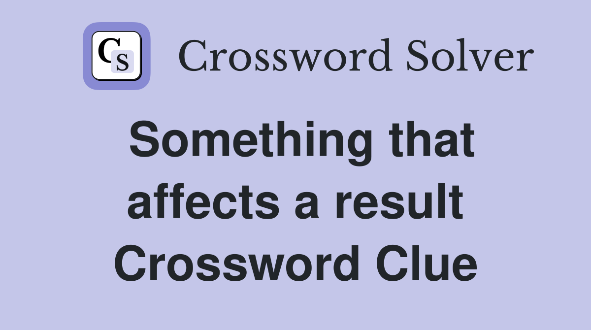 Something that affects a result Crossword Clue