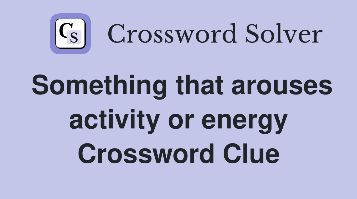 Something that arouses activity or energy Crossword Clue