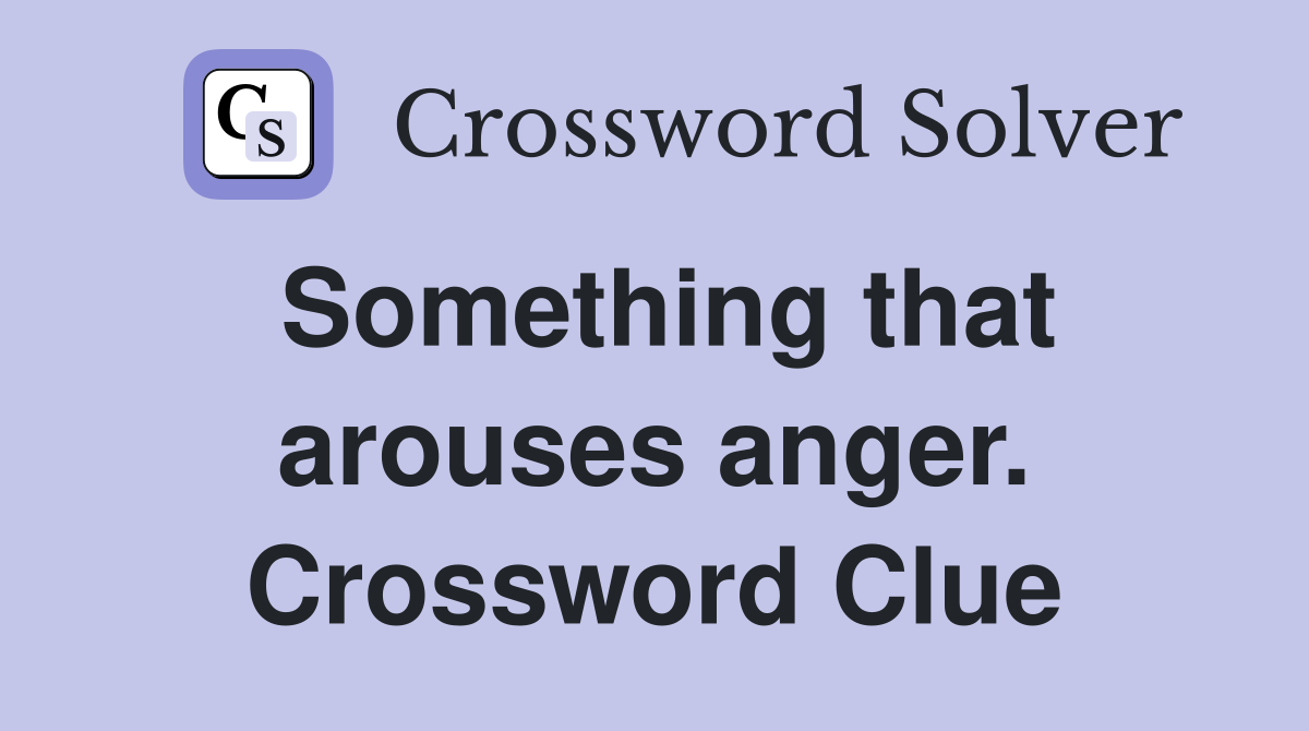 Something that arouses anger. Crossword Clue