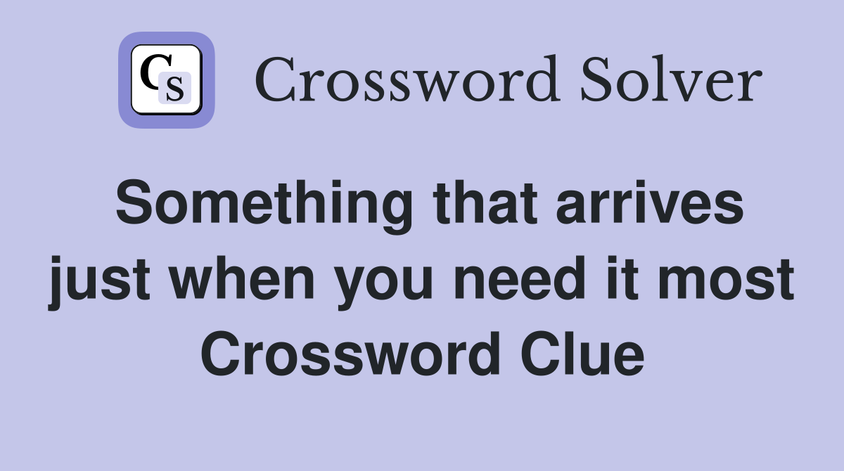Something that arrives just when you need it most Crossword Clue