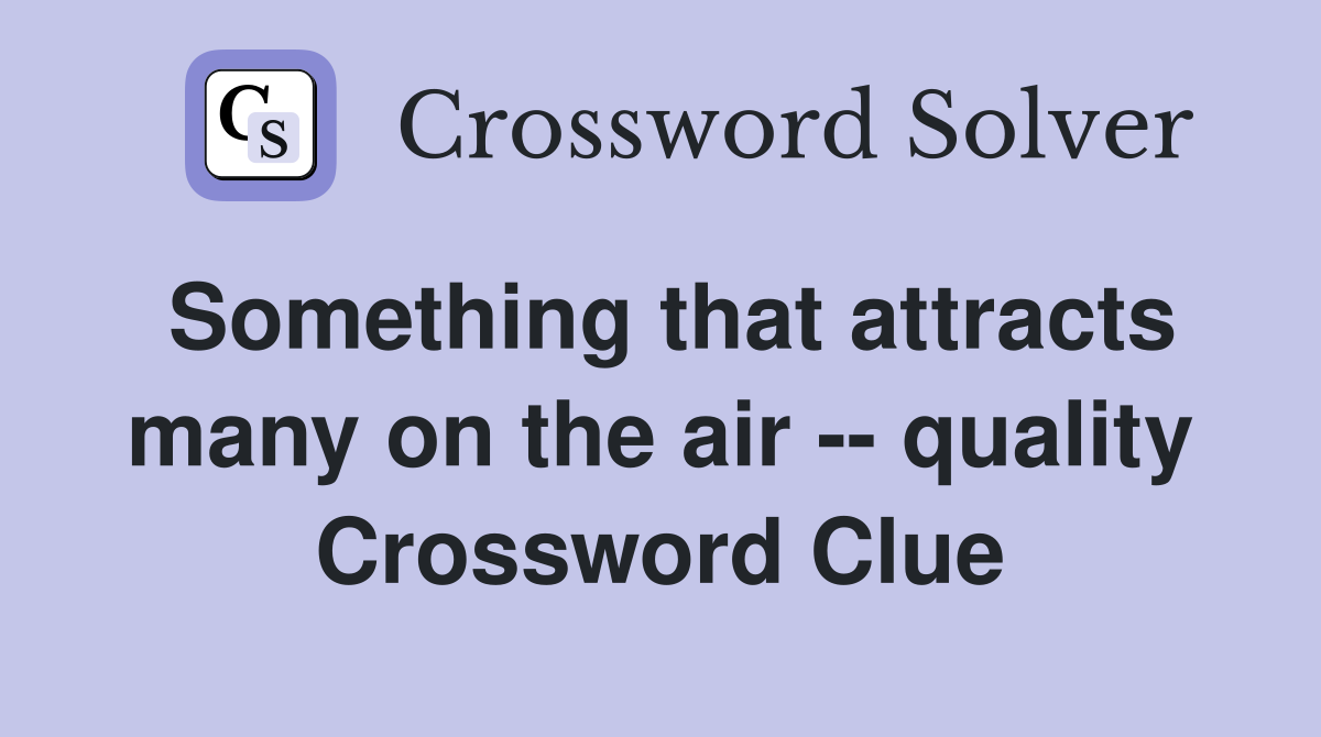 Something that attracts many on the air -- quality Crossword Clue