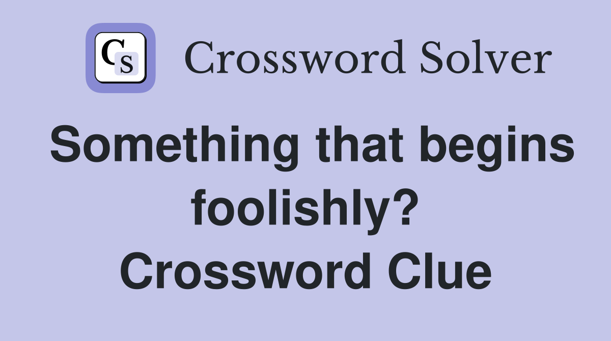 Something that begins foolishly? Crossword Clue