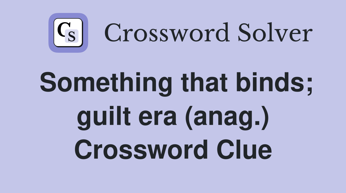 Something that binds; guilt era (anag.) Crossword Clue
