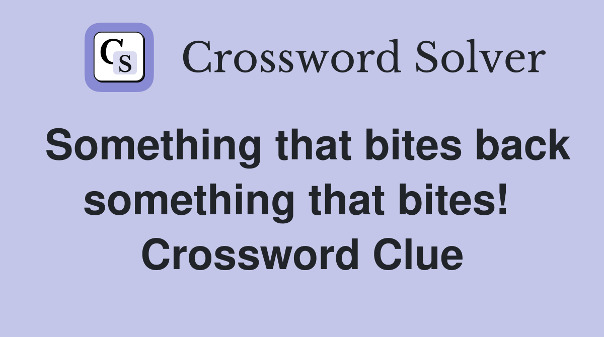 Something that bites back something that bites!  Crossword Clue