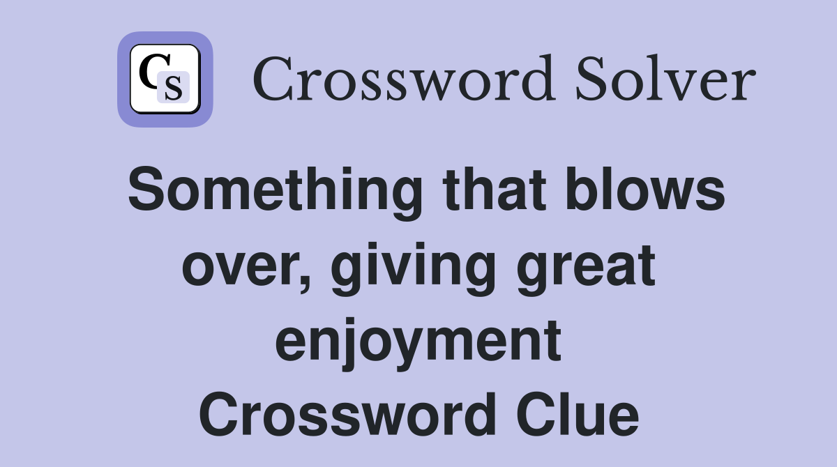 Something that blows over, giving great enjoyment Crossword Clue