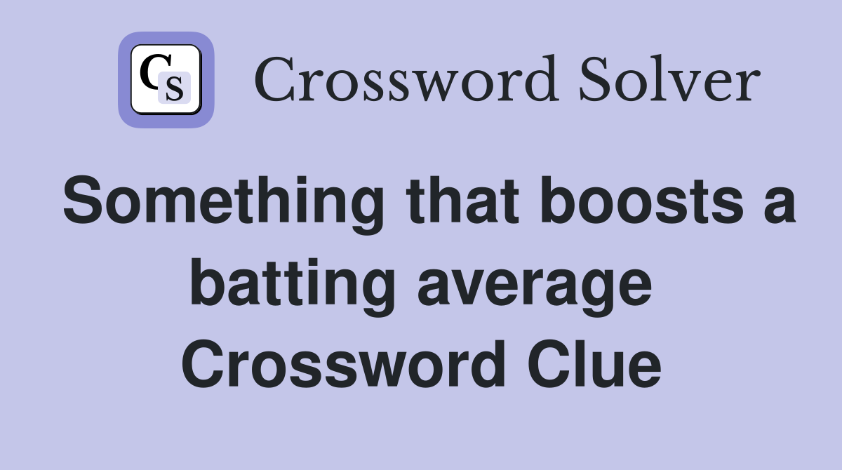 Something that boosts a batting average Crossword Clue