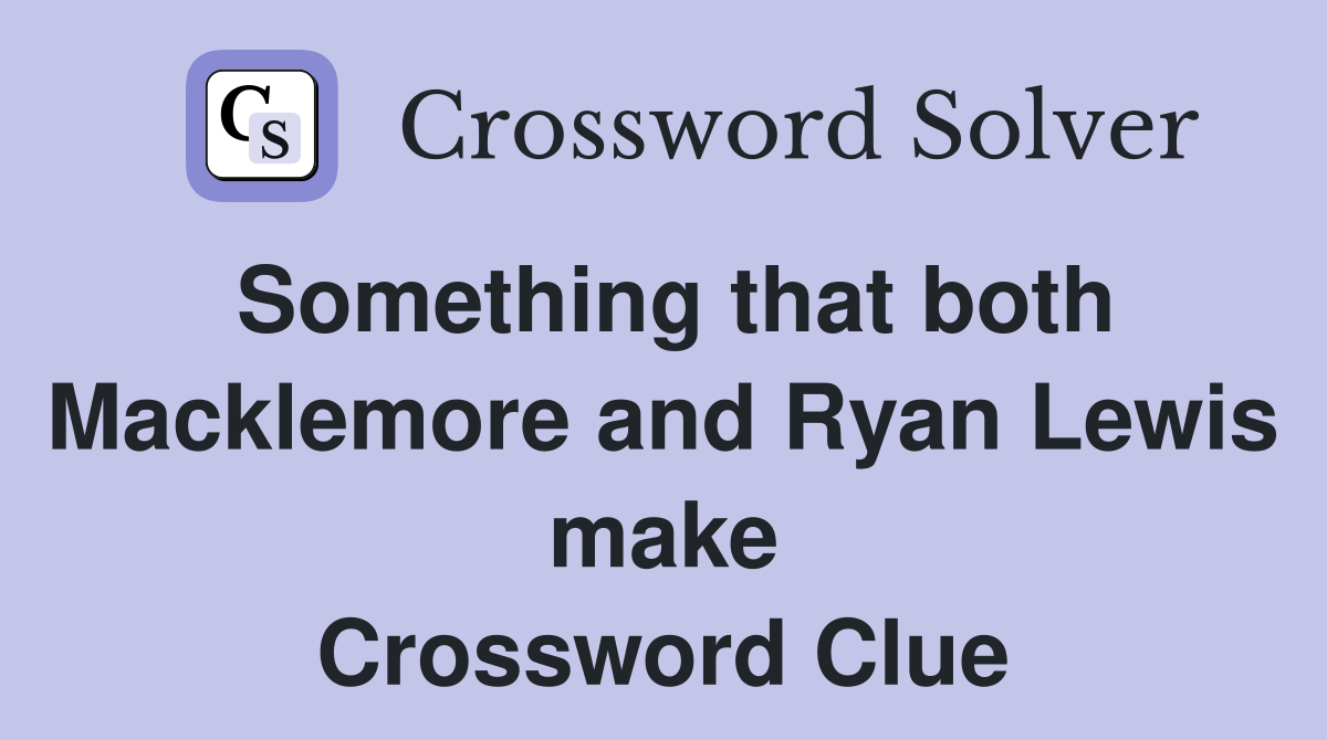Something that both Macklemore and Ryan Lewis make Crossword Clue