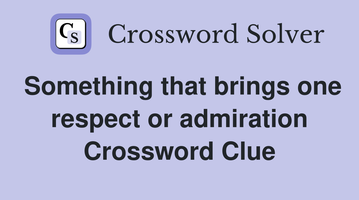 Something that brings one respect or admiration Crossword Clue