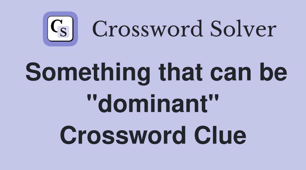Something that can be "dominant" Crossword Clue