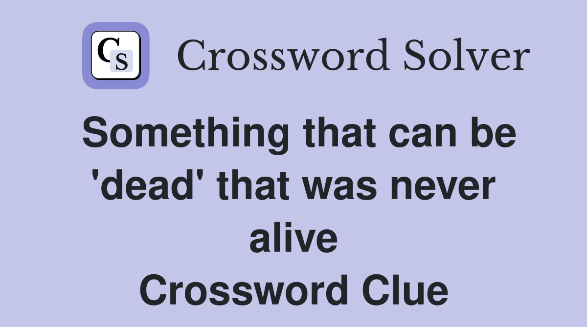 Something that can be 'dead' that was never alive Crossword Clue