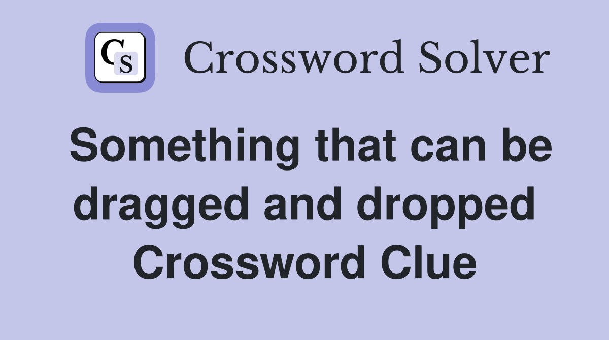 Something that can be dragged and dropped Crossword Clue