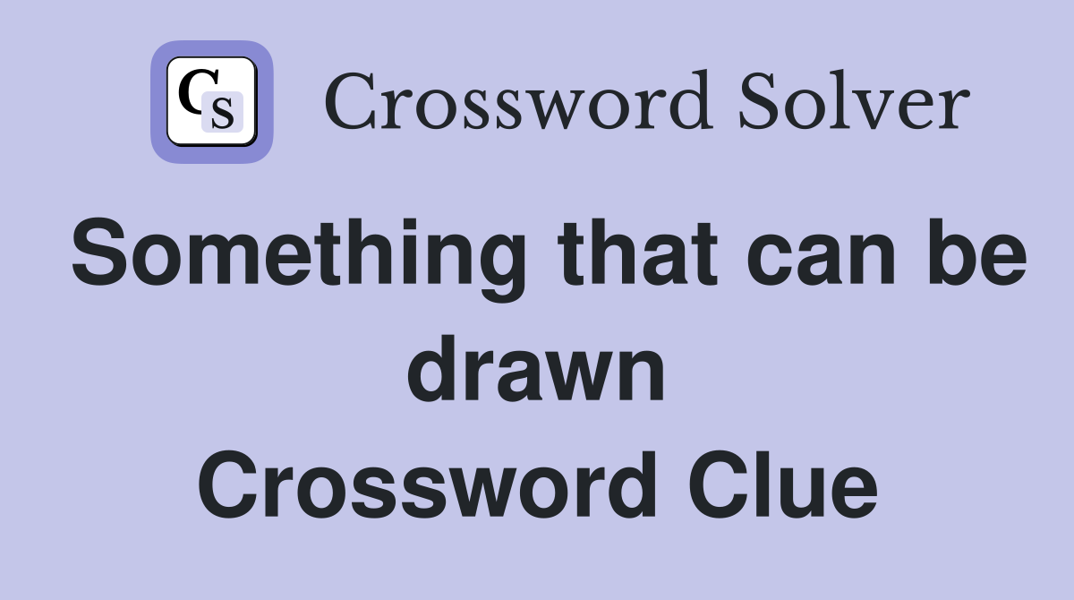 Something that can be drawn Crossword Clue