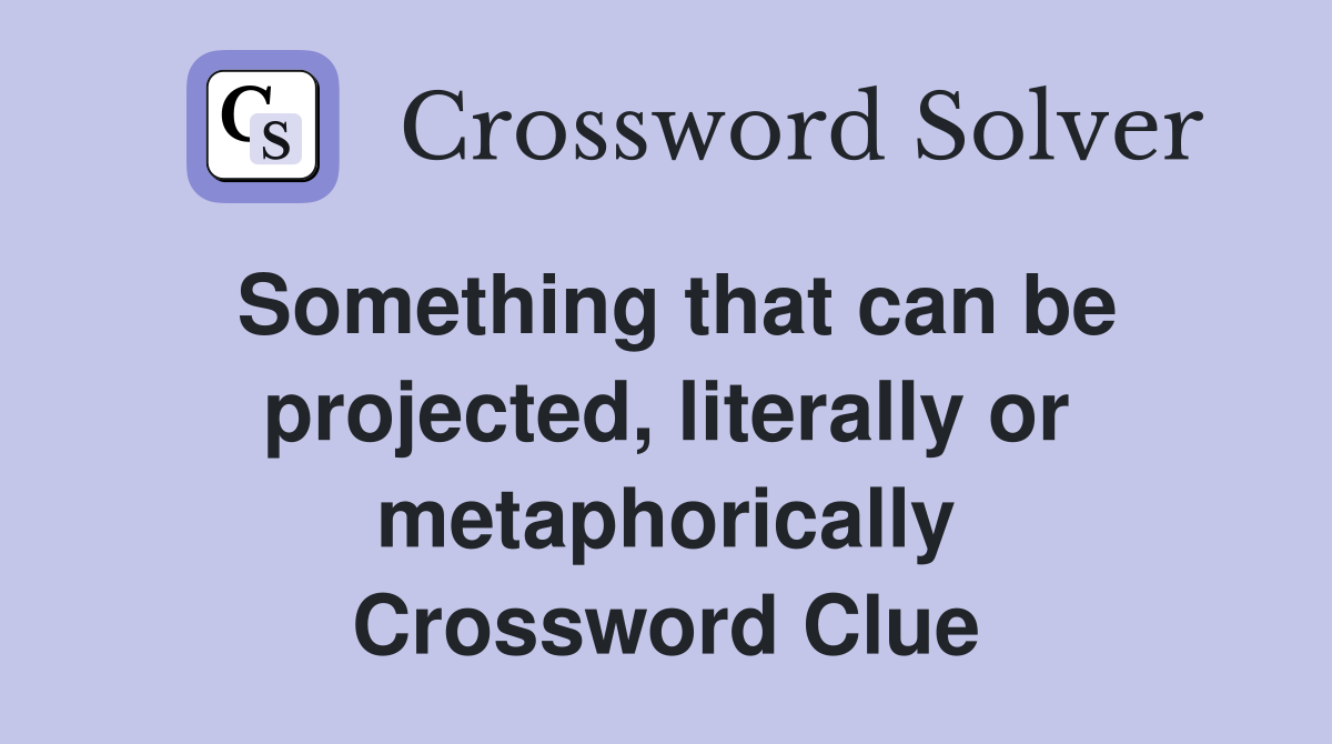 Something that can be projected, literally or metaphorically Crossword Clue