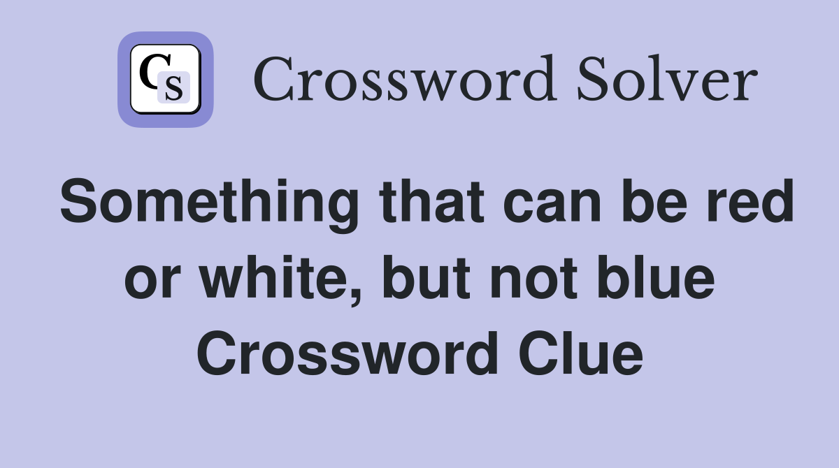 Something that can be red or white, but not blue Crossword Clue