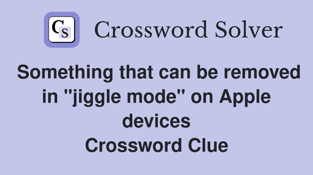 Something that can be removed in "jiggle mode" on Apple devices Crossword Clue