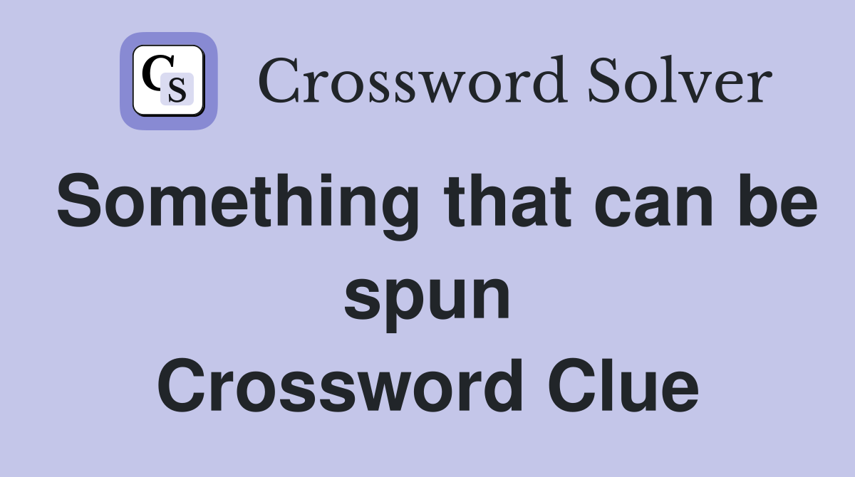 Something that can be spun Crossword Clue