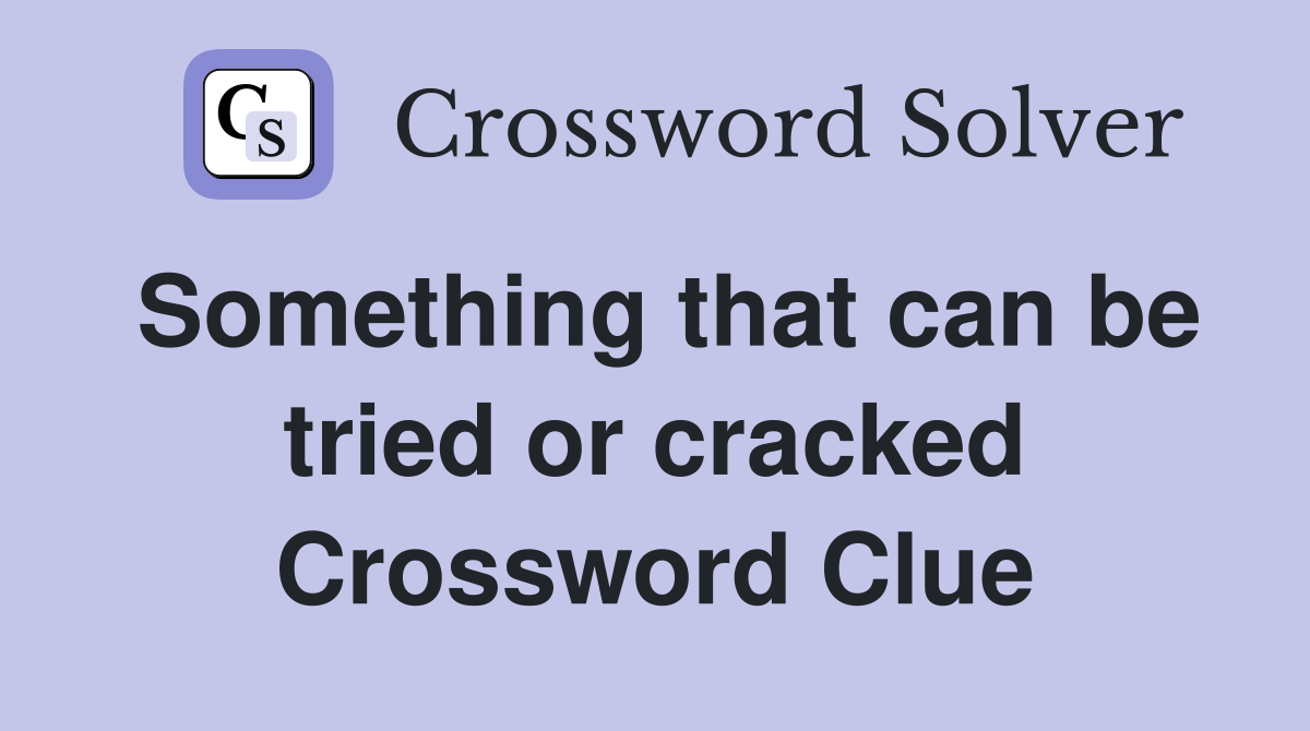 Something that can be tried or cracked Crossword Clue