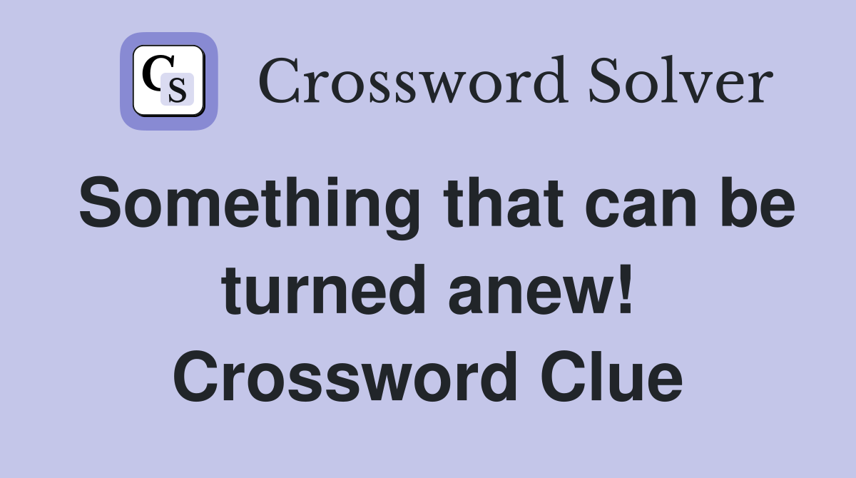 Something that can be turned anew! Crossword Clue