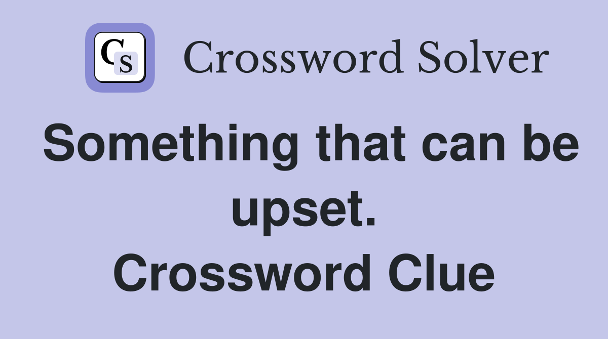 Something that can be upset. Crossword Clue