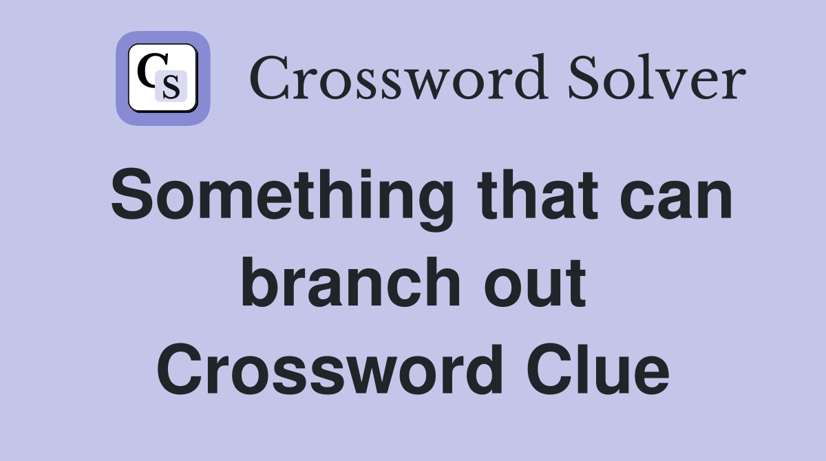 Something that can branch out Crossword Clue