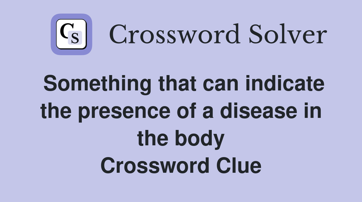 Something that can indicate the presence of a disease in the body Crossword Clue