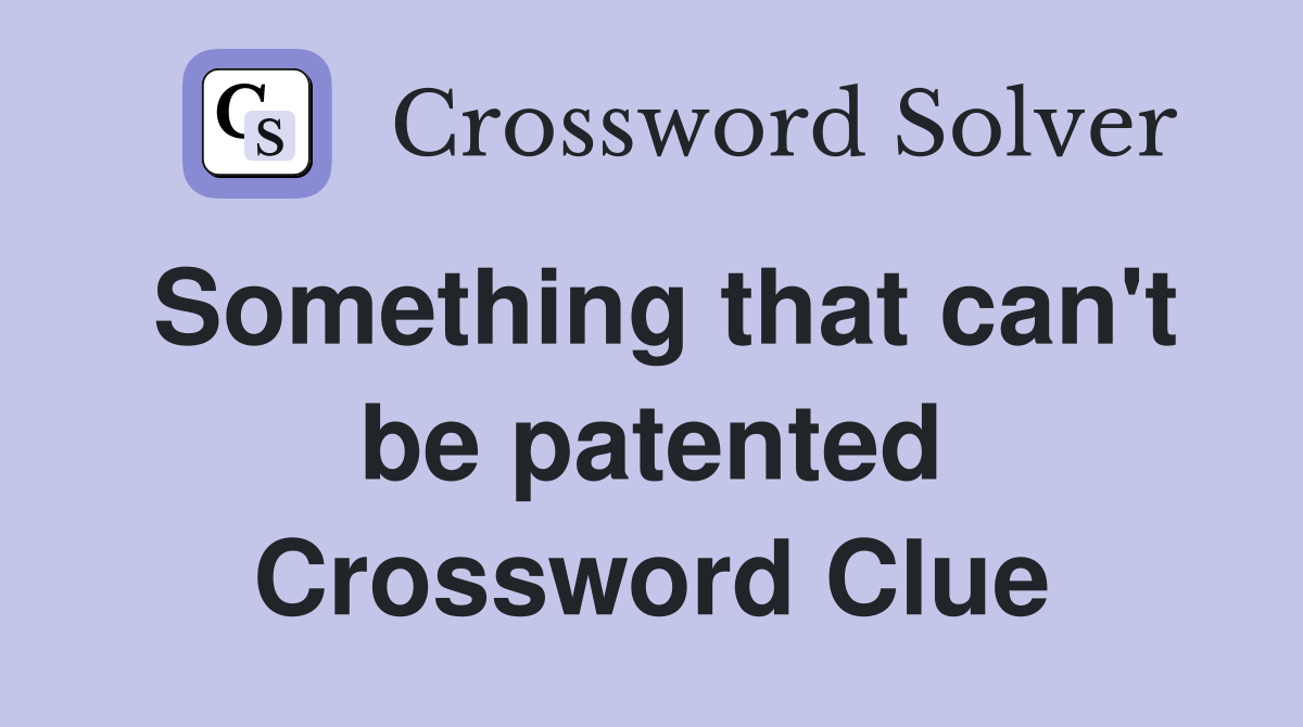 Something that can't be patented Crossword Clue