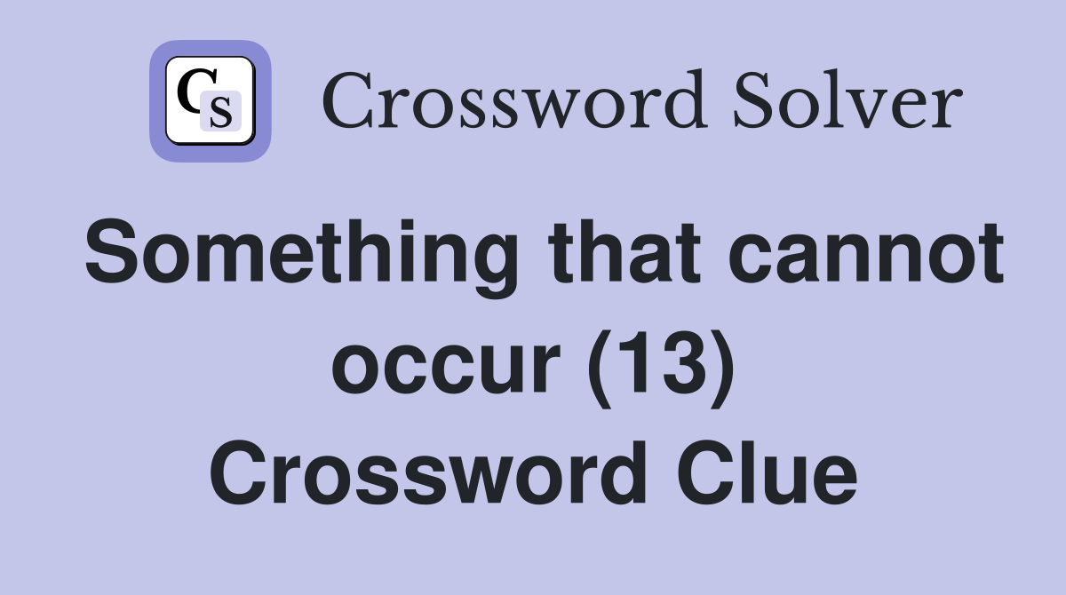 Something that cannot occur (13) Crossword Clue